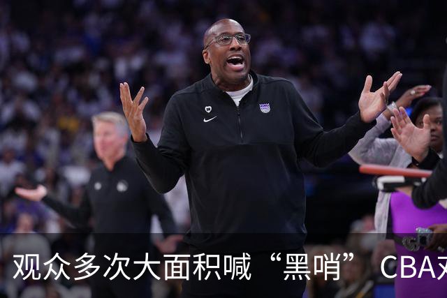 观众多次大面积喊“黑哨” CBA对上海赛区、上海久事俱乐部处罚